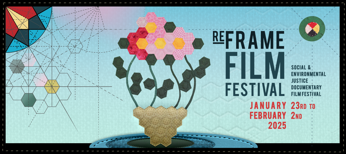 Banner for the ReFrame Film Festival's 2025 season, featuring an artistic, quilted design with hexagonal patchwork creating a stylized potted flower with pink, red, and yellow "petals" and dark green "leaves." The background is a gradient from blue to pink with dashed geometric lines and hexagonal shapes, giving it a structured, quilt-like appearance. In the top right corner, a circular patch displays a quadrant pattern in black, white, red, and yellow, resembling an Indigenous medicine wheel. To the right of the flower design, bold text reads "ReFrame Film Festival" with smaller text underneath stating "Social & Environmental Justice Documentary Film Festival." The event dates "January 23rd to February 2nd, 2025" are highlighted in red, with further emphasis on the dates “23rd to 2nd.” The left side of the poster contains a multicoloured geometric section in red, blue, yellow, and black, with further hexagonal and triangular designs. The stitched border along the edges of the poster reinforces the quilted, handmade aesthetic.