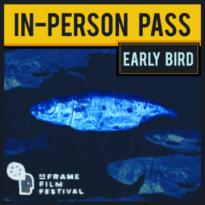 A square image with ayellow banner and dark blue image of fish.  Text reads: In-Person Pass, Early Bird, ReFrame Film Festival. 